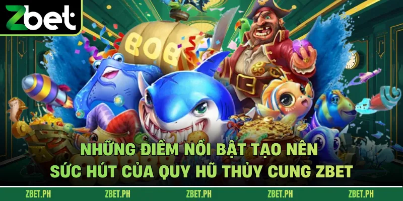Những điểm nổi bật tạo nên sức hút của Quy hũ thủy cung zbet