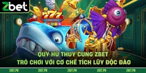 Quy Hũ Thủy Cung Zbet – Trò Chơi Với Cơ Chế Tích Lũy Độc Đáo