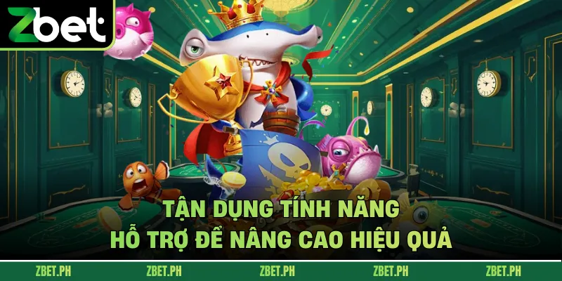 Tận dụng tính năng hỗ trợ để nâng cao hiệu quả